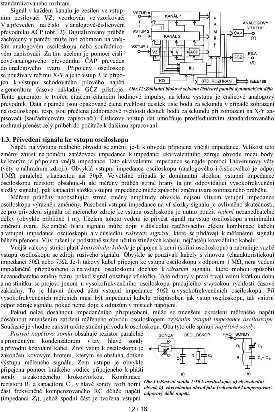 Za tím účelem je pomocí číslicově-analogového převodníku ČAP převeden do íinalogového tvaru.