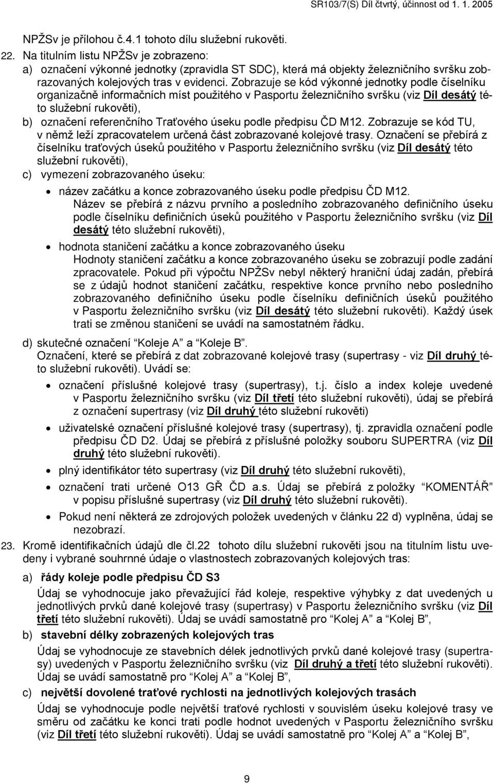 Zobrazuje se kód výkonné jednotky podle èíselníku organizaènì informaèních míst použitého v Pasportu železnièního svršku (viz Díl desátý této služební rukovìti), b) oznaèení referenèního Tra ového
