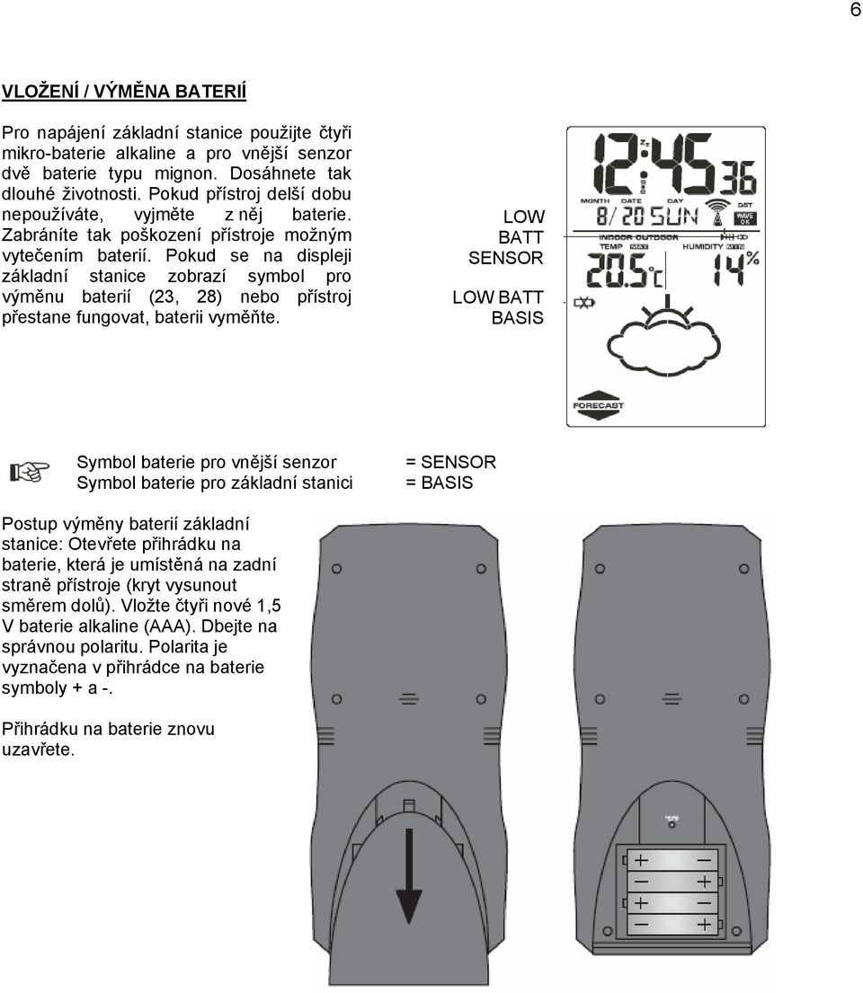 Pokud se na displeji základní stanice zobrazí symbol pro výměnu baterií (23, 28) nebo přístroj přestane fungovat, baterii vyměňte.