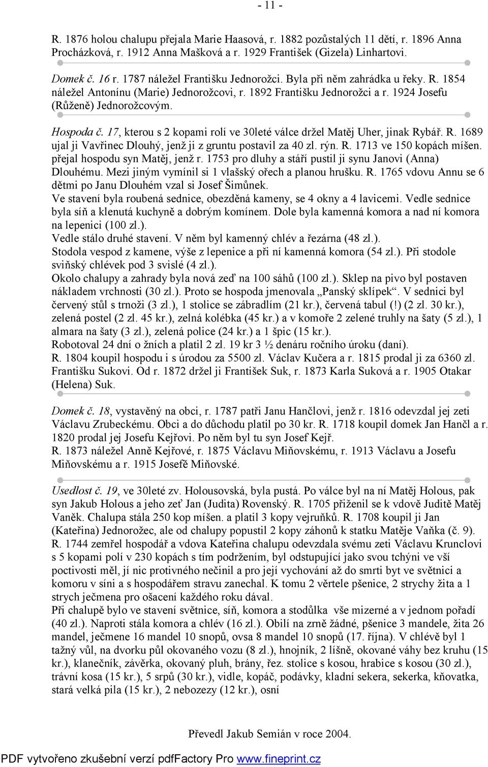 17, kterou s 2 kopami rolí ve 30leté válce držel Matěj Uher, jinak Rybář. R. 1689 ujal ji Vavřinec Dlouhý, jenž ji z gruntu postavil za 40 zl. rýn. R. 1713 ve 150 kopách míšen.