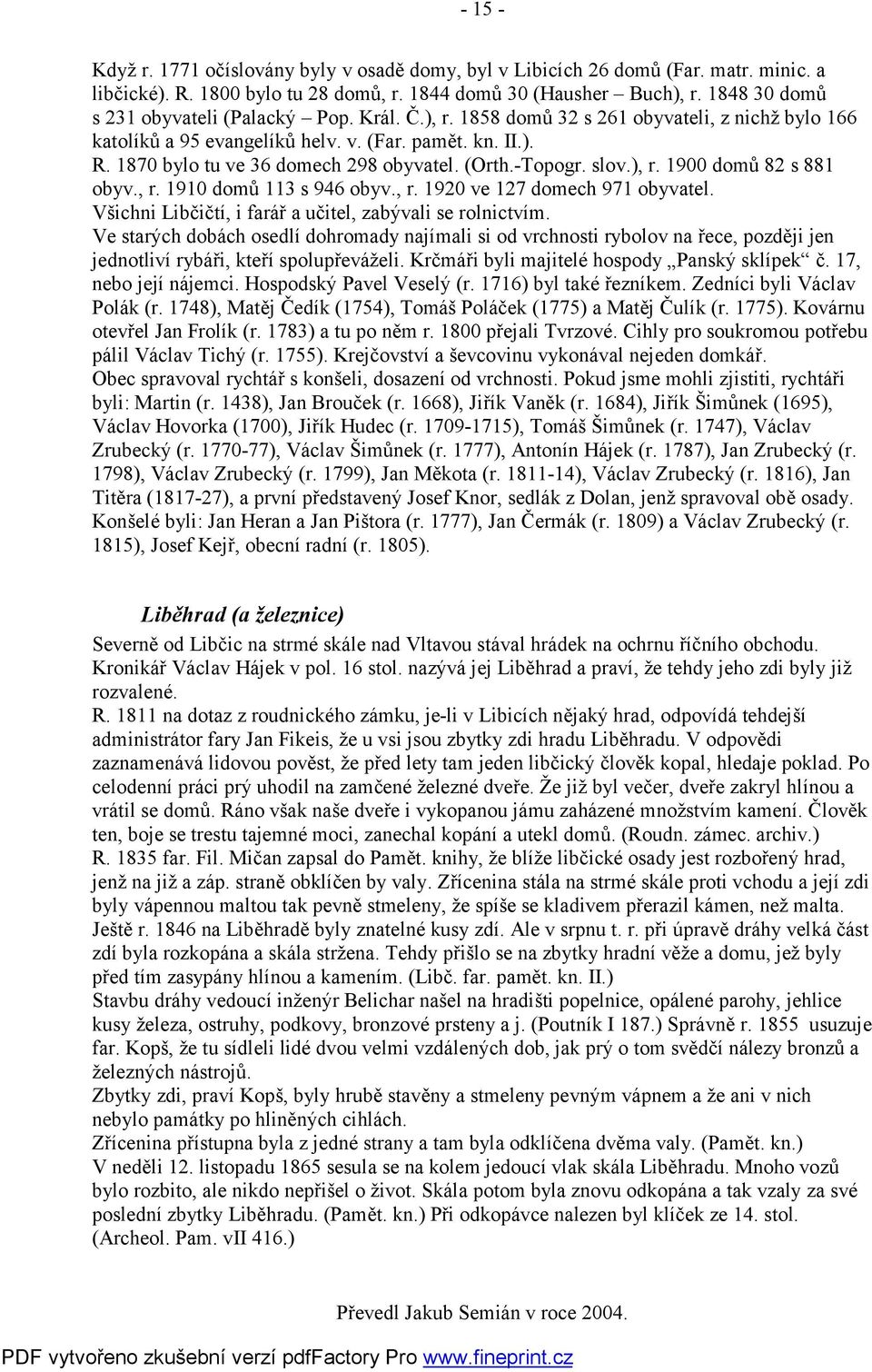 1870 bylo tu ve 36 domech 298 obyvatel. (Orth.-Topogr. slov.), r. 1900 domů 82 s 881 obyv., r. 1910 domů 113 s 946 obyv., r. 1920 ve 127 domech 971 obyvatel.
