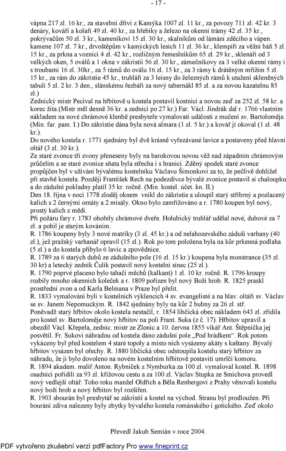 , za prkna a voznici 4 zl. 42 kr., rozličným řemeslníkům 65 zl. 29 kr., sklenáři od 3 velkých oken, 5 oválů a 1 okna v zákristii 56 zl. 30 kr., zámečníkovy za 3 velké okenní rámy i s troubami 16 zl.