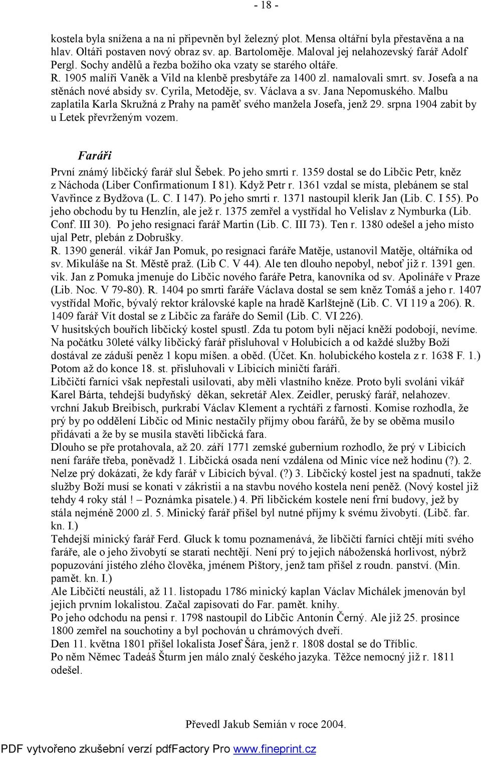 Václava a sv. Jana Nepomuského. Malbu zaplatila Karla Skružná z Prahy na paměť svého manžela Josefa, jenž 29. srpna 1904 zabit by u Letek převrženým vozem.