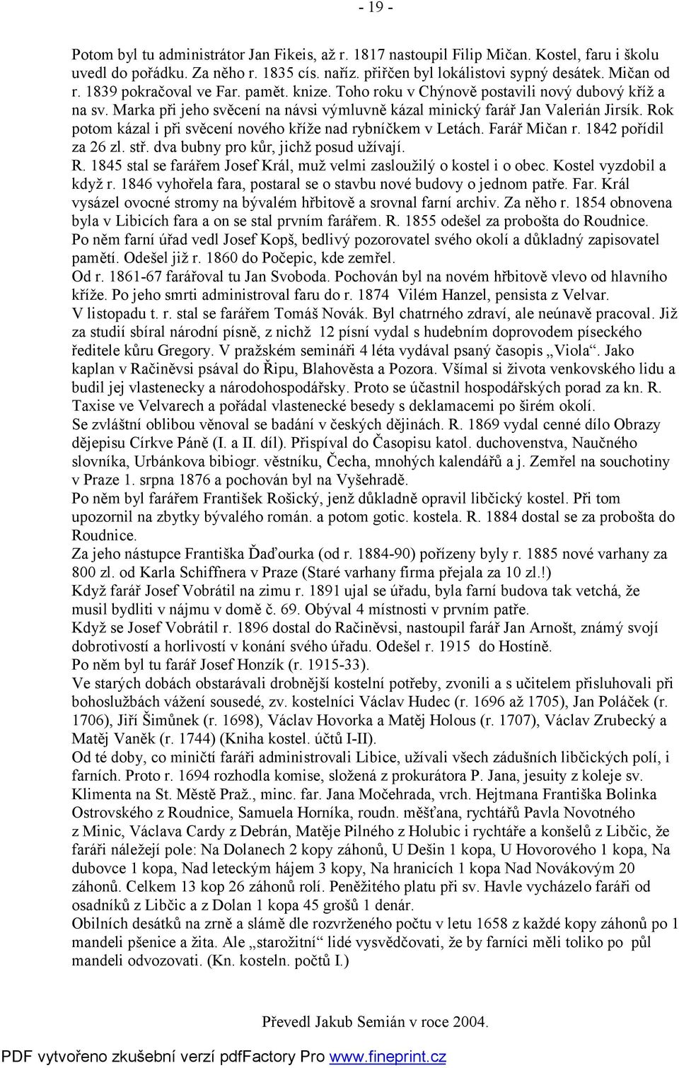 Rok potom kázal i při svěcení nového kříže nad rybníčkem v Letách. Farář Mičan r. 1842 pořídil za 26 zl. stř. dva bubny pro kůr, jichž posud užívají. R.