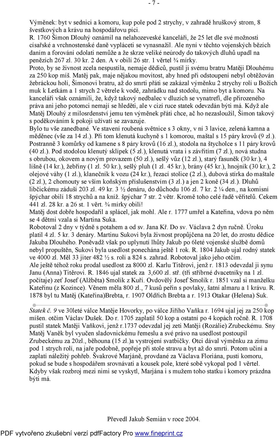 Ale nyní v těchto vojenských bězích daním a forování odolati nemůže a že skrze veliké neúrody do takových dluhů upadl na penězích 267 zl. 30 kr. 2 den. A v obilí 26 str. 1 věrtel ¾ mírky.