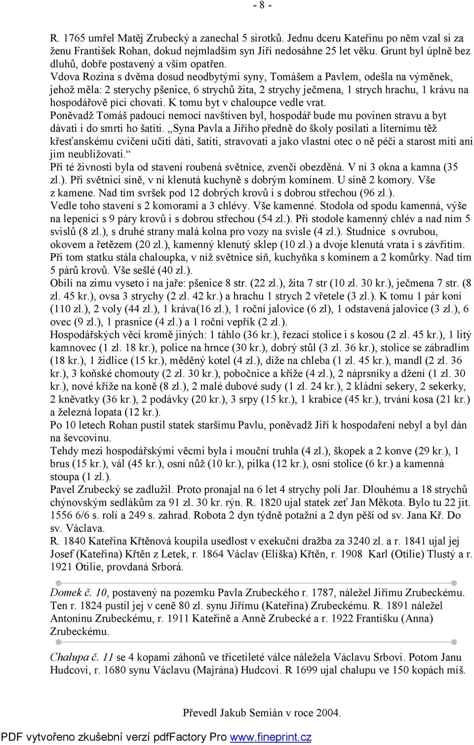 Vdova Rozina s dvěma dosud neodbytými syny, Tomášem a Pavlem, odešla na výměnek, jehož měla: 2 sterychy pšenice, 6 strychů žita, 2 strychy ječmena, 1 strych hrachu, 1 krávu na hospodářově píci