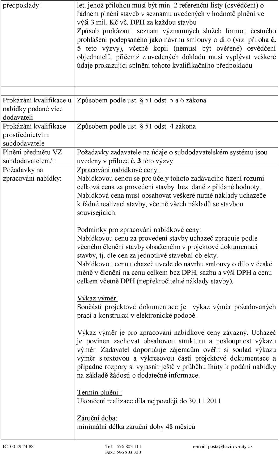 5 této výzvy), včetně kopií (nemusí být ověřené) osvědčení objednatelů, přičemž z uvedených dokladů musí vyplývat veškeré údaje prokazující splnění tohoto kvalifikačního předpokladu Prokázání