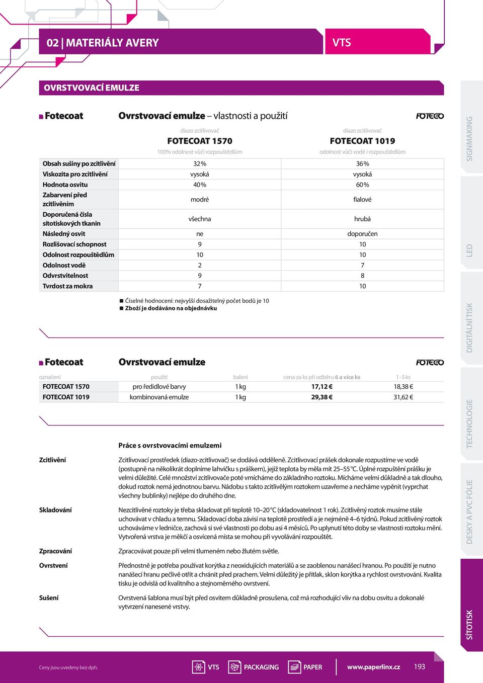 tkanin všechna hrubá Následný osvit ne doporučen Rozlišovací schopnost 9 10 Odolnost rozpouštědlům 10 10 Odolnost vodě 2 7 Odvrstvitelnost 9 8 Tvrdost za mokra 7 10 Fotecoat Číselné hodnocení: