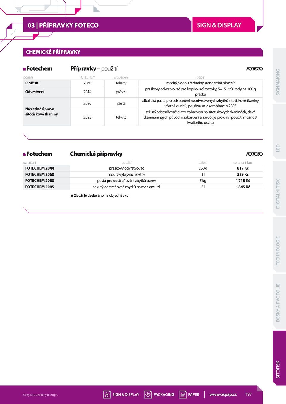 včetně duchů, používá se v kombinaci s 2085 tekutý odstraňovač diazo-zabarvení na sítotiskových tkaninách, dává tkaninám jejich původní zabarvení a zaručuje pro další použití možnost kvalitního