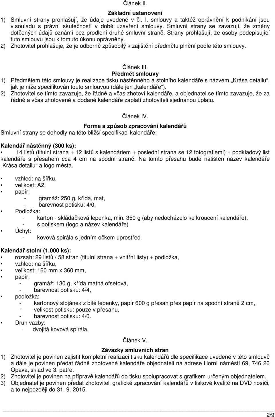 2) Zhotovitel prohlašuje, že je odborně způsobilý k zajištění předmětu plnění podle této smlouvy. Článek III.