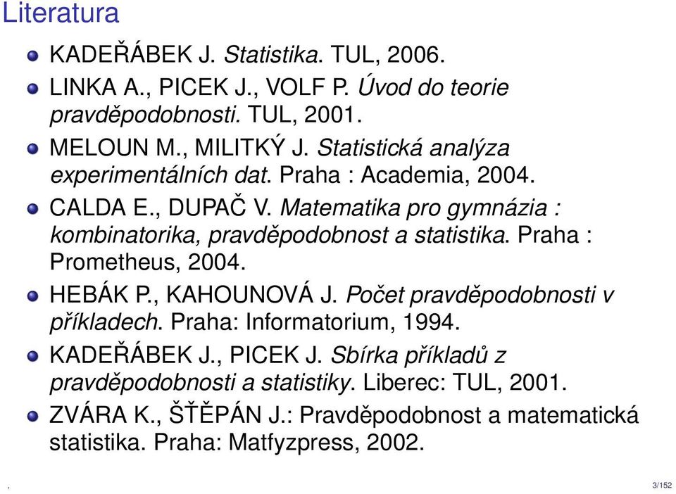 Matematika pro gymnázia : kombinatorika, pravděpodobnost a statistika. Praha : Prometheus, 2004. HEBÁK P., KAHOUNOVÁ J.