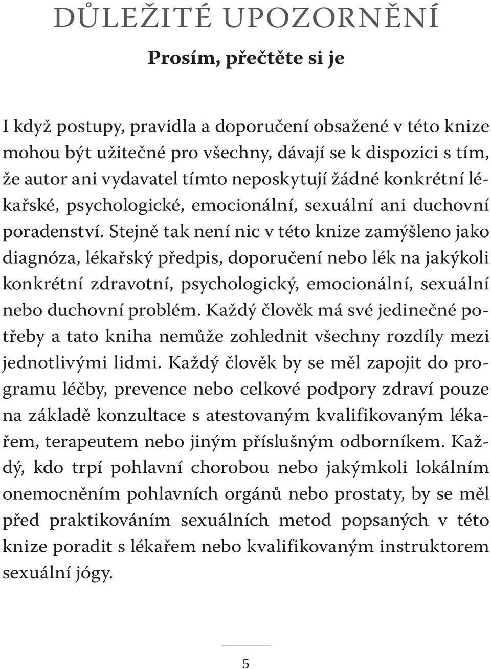 Stejně tak není nic v této knize zamýšleno jako diagnóza, lékařský předpis, doporučení nebo lék na jakýkoli konkrétní zdravotní, psychologický, emocionální, sexuální nebo duchovní problém.