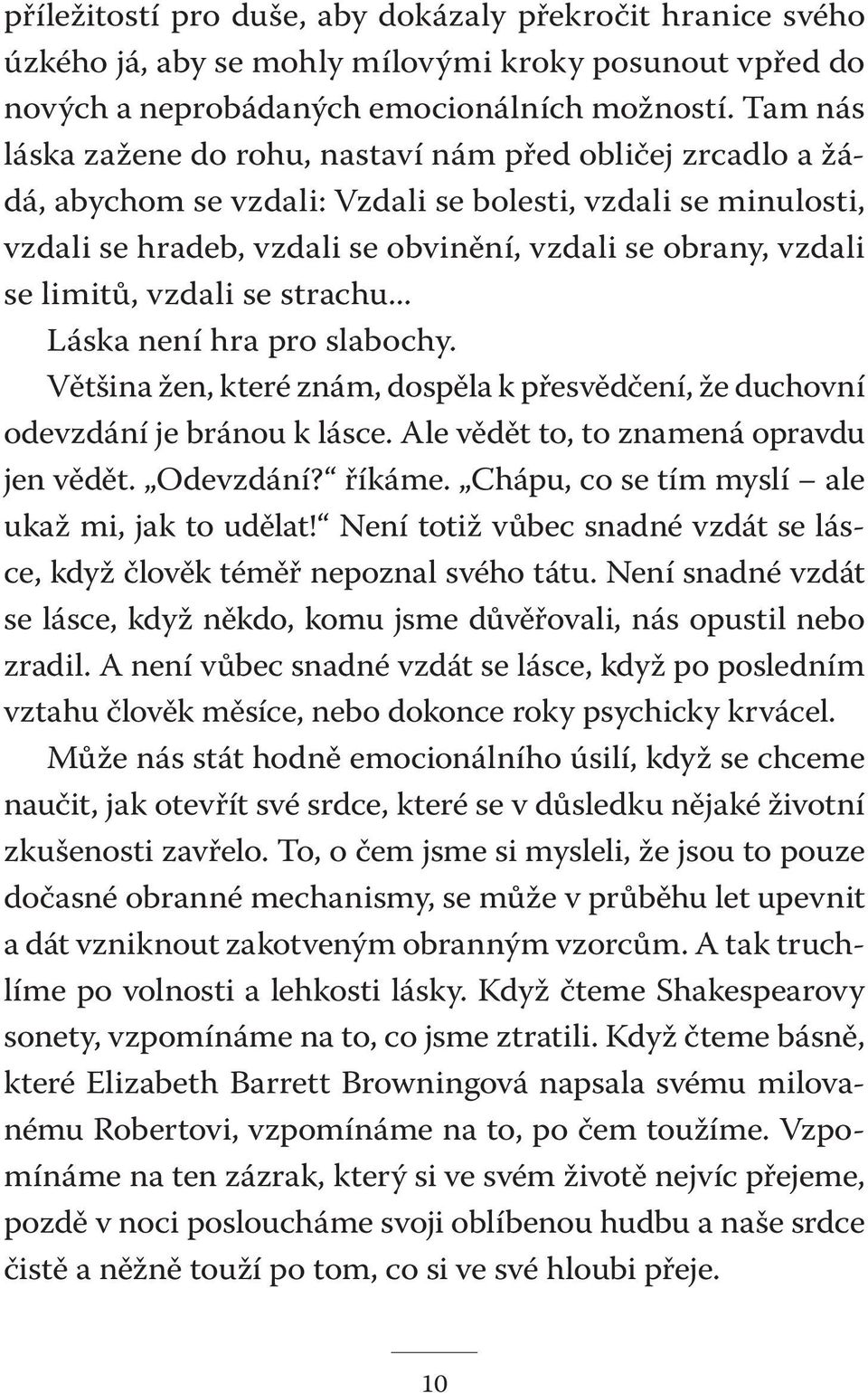 limitů, vzdali se strachu... Láska není hra pro slabochy. Většina žen, které znám, dospěla k přesvědčení, že duchovní odevzdání je bránou k lásce. Ale vědět to, to znamená opravdu jen vědět.