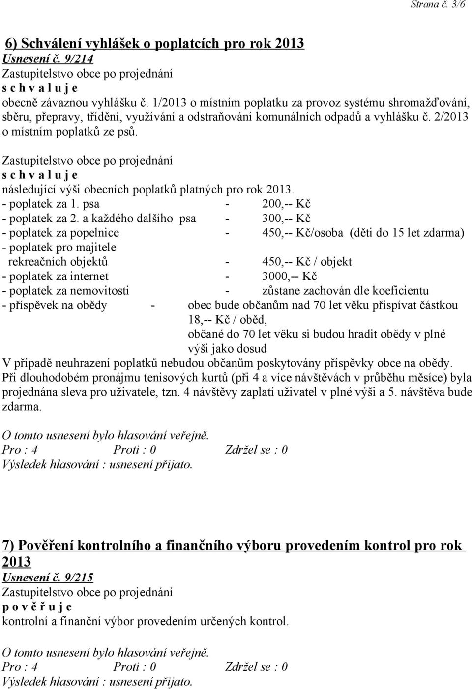 následující výši obecních poplatků platných pro rok 2013. - poplatek za 1. psa - 200,-- Kč - poplatek za 2.