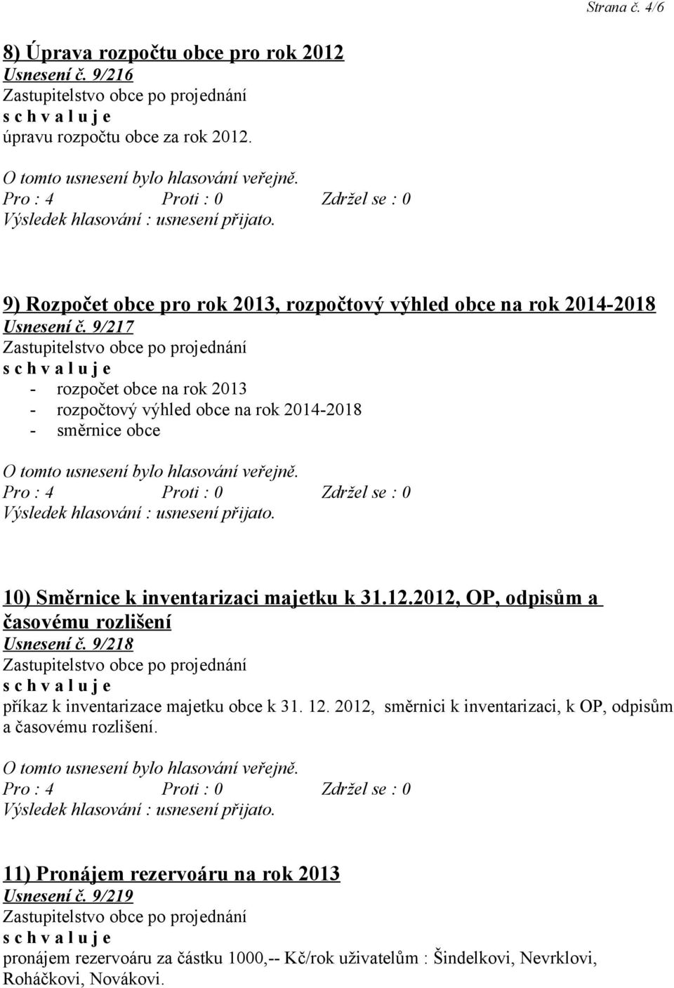 9/217 - rozpočet obce na rok 2013 - rozpočtový výhled obce na rok 2014-2018 - směrnice obce 10) Směrnice k inventarizaci majetku k 31.12.