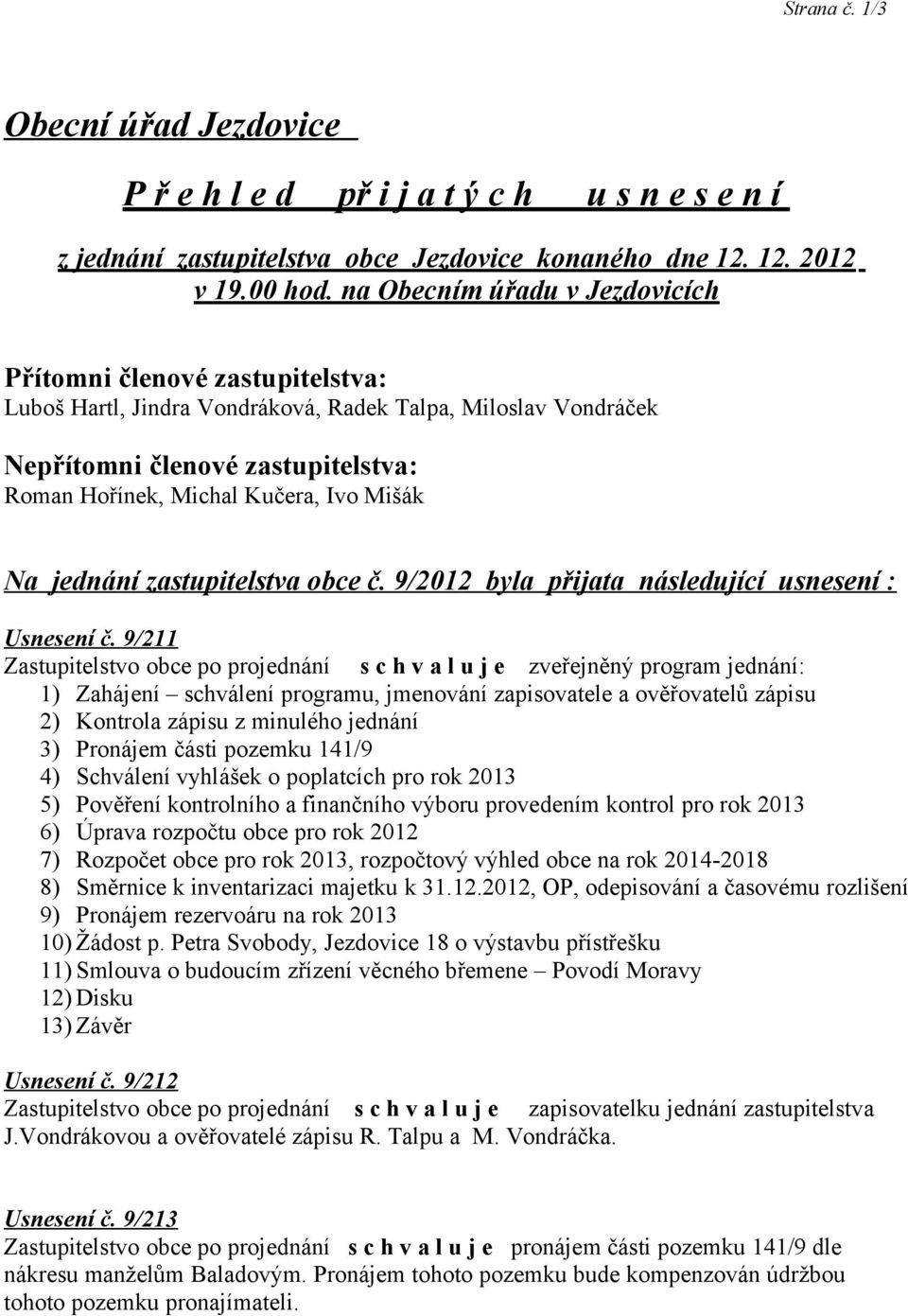 Mišák Na jednání zastupitelstva obce č. 9/2012 byla přijata následující usnesení : Usnesení č.