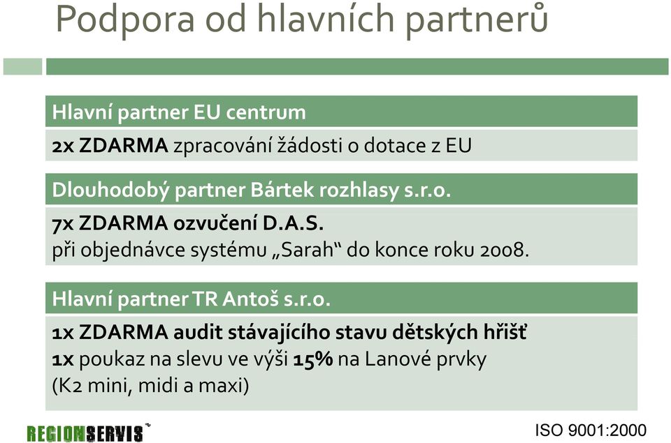 přiobjednávce systému Sarah do konce roku 2008. Hlavní partner TR Antoš s.r.o. 1x ZDARMA