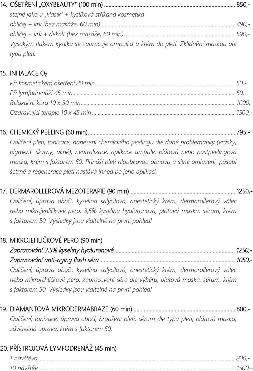 .. 50,- Relaxační kůra 10 x 30 min... 1000,- Ozdravující terapie 10 x 45 min... 1500,- 16. CHEMICKÝ PEELING (60 min).