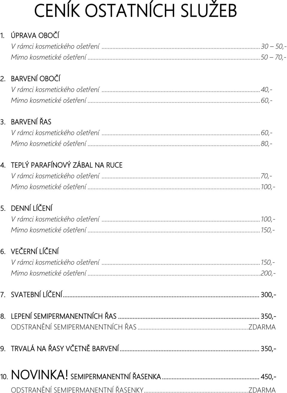 DENNÍ LÍČENÍ V rámci kosmetického ošetření... 100,- Mimo kosmetické ošetření... 150,- 6. VEČERNÍ LÍČENÍ V rámci kosmetického ošetření... 150,- Mimo kosmetické ošetření... 200,- 7. SVATEBNÍ LÍČENÍ.