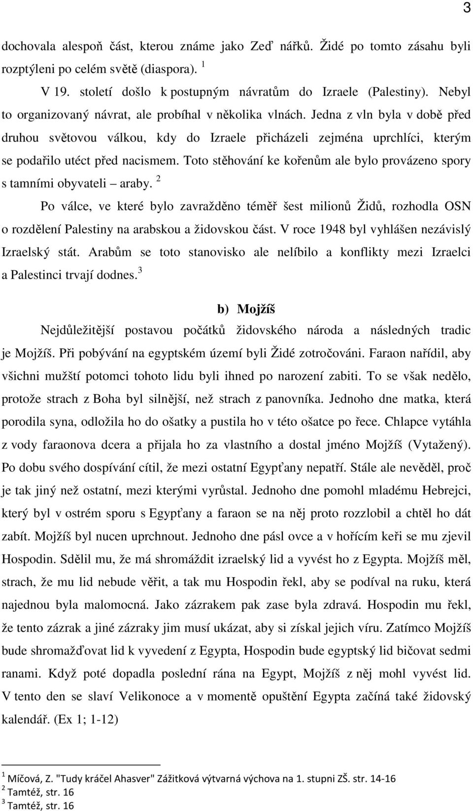 Toto stěhování ke kořenům ale bylo provázeno spory s tamními obyvateli araby.