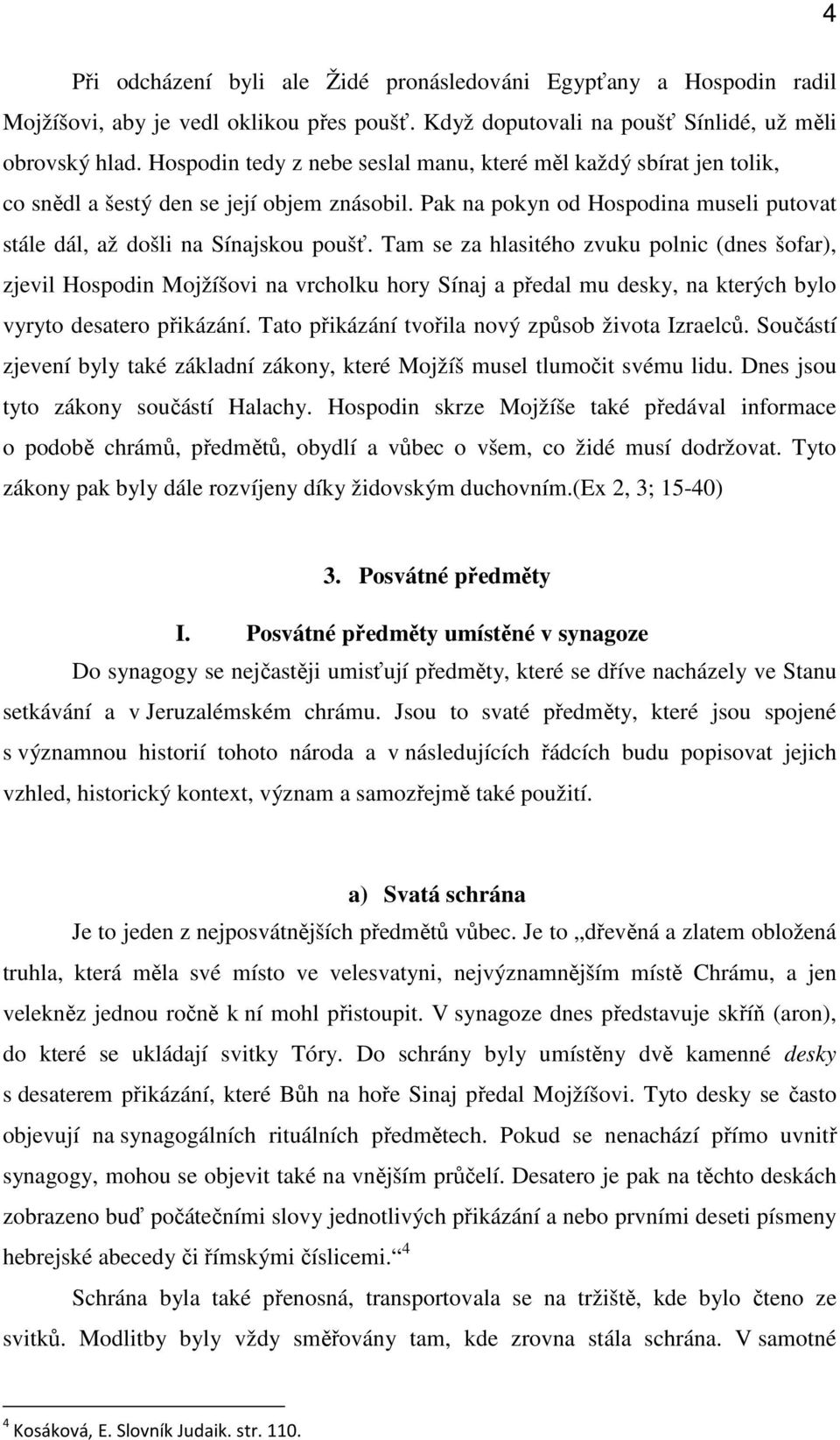 Tam se za hlasitého zvuku polnic (dnes šofar), zjevil Hospodin Mojžíšovi na vrcholku hory Sínaj a předal mu desky, na kterých bylo vyryto desatero přikázání.