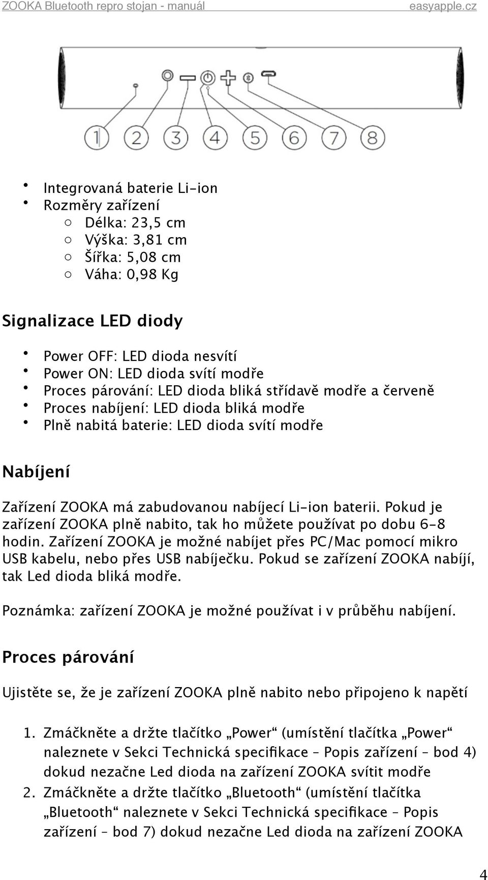 Pokud je zařízení ZOOKA plně nabito, tak ho můžete používat po dobu 6-8 hodin. Zařízení ZOOKA je možné nabíjet přes PC/Mac pomocí mikro USB kabelu, nebo přes USB nabíječku.