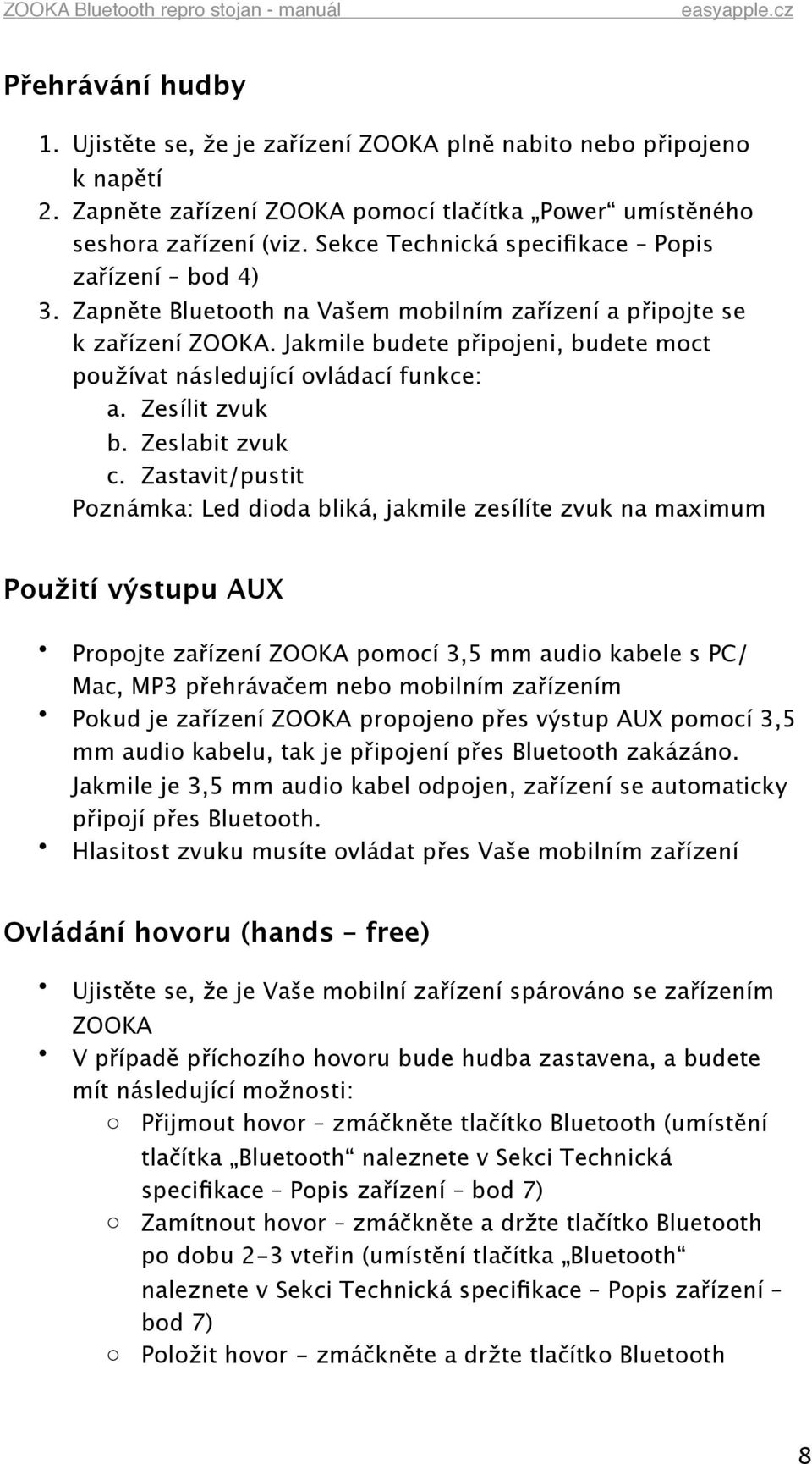 Jakmile budete připojeni, budete moct používat následující ovládací funkce: a. Zesílit zvuk b. Zeslabit zvuk c.