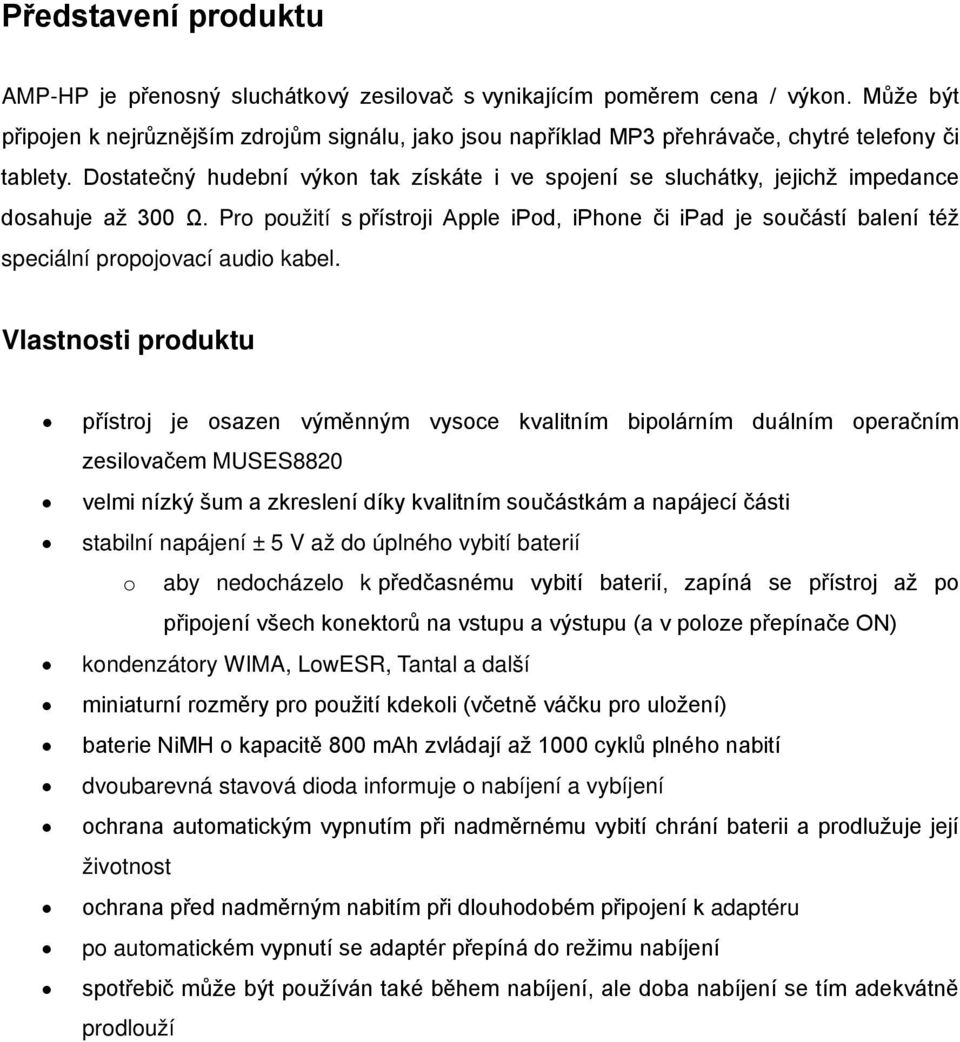 Dostatečný hudební výkon tak získáte i ve spojení se sluchátky, jejichž impedance dosahuje až 300 Ω.