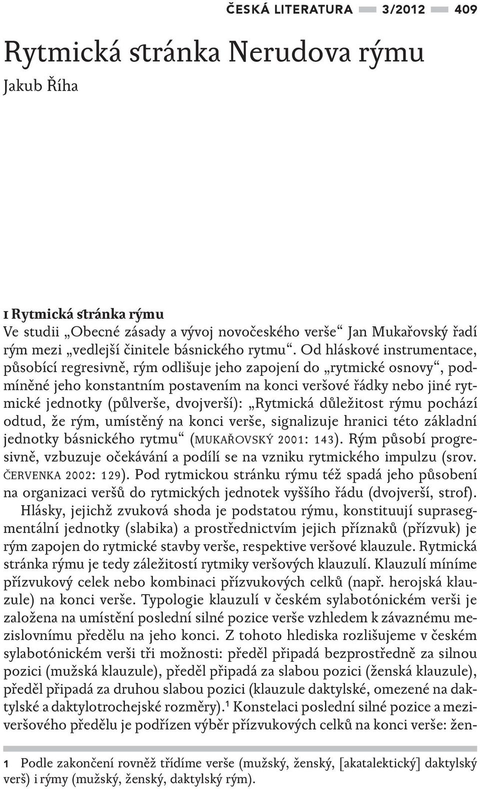 Od hláskové instrumentace, působící regresivně, rým odlišuje jeho zapojení do rytmické osnovy, podmíněné jeho konstantním postavením na konci veršové řádky nebo jiné rytmické jednotky (půlverše,