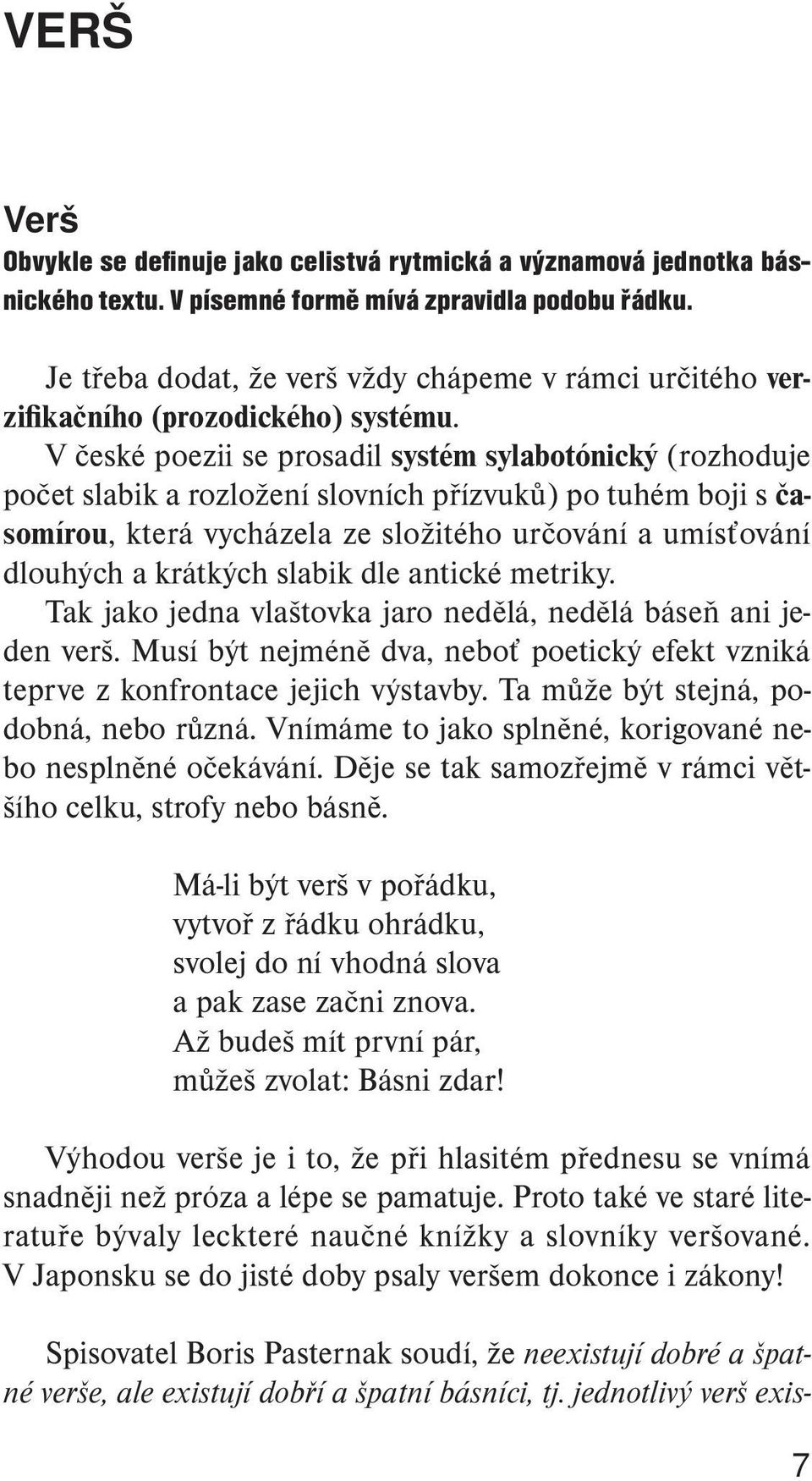 V české poezii se prosadil systém sylabotónický (rozhoduje počet slabik a rozložení slovních přízvuků) po tuhém boji s časomírou, která vycházela ze složitého určování a umísťování dlouhých a