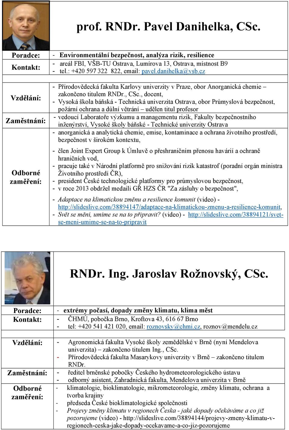 , docent, - Vysoká škola báňská - Technická univerzita Ostrava, obor Průmyslová bezpečnost, požární ochrana a důlní větrání udělen titul profesor - vedoucí Laboratoře výzkumu a managementu rizik,