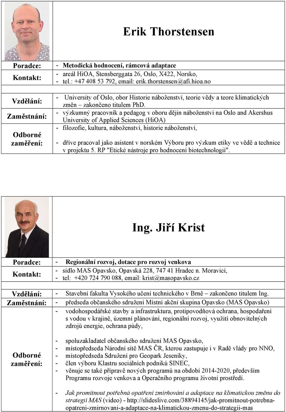 - výzkumný pracovník a pedagog v oboru dějin náboženství na Oslo and Akershus University of Applied Sciences (HiOA) - filozofie, kultura, náboženství, historie náboženství, - dříve pracoval jako