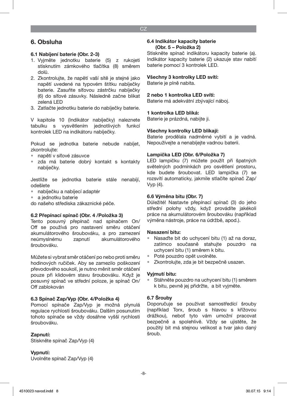 V kapitole 10 (Indikátor nabíječky) naleznete tabulku s vysvětlením jednotlivých funkcí kontrolek LED na indikátoru nabíječky.