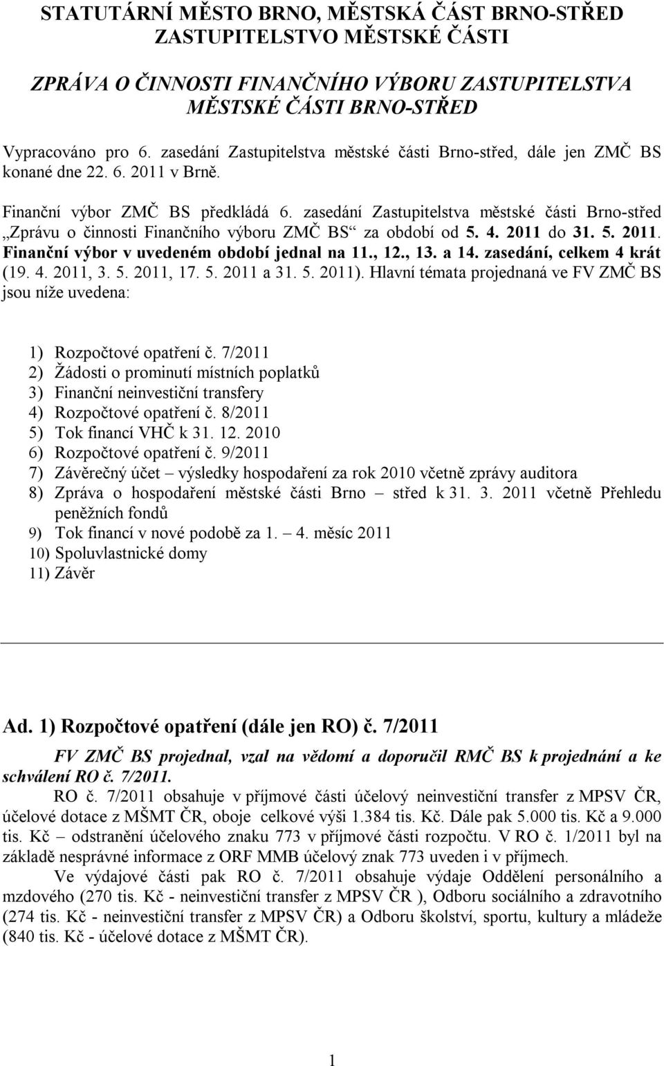 zasedání Zastupitelstva městské části Brno-střed Zprávu o činnosti Finančního výboru ZMČ BS za období od 5. 4. 2011 do 31. 5. 2011. Finanční výbor v uvedeném období jednal na 11., 12., 13. a 14.