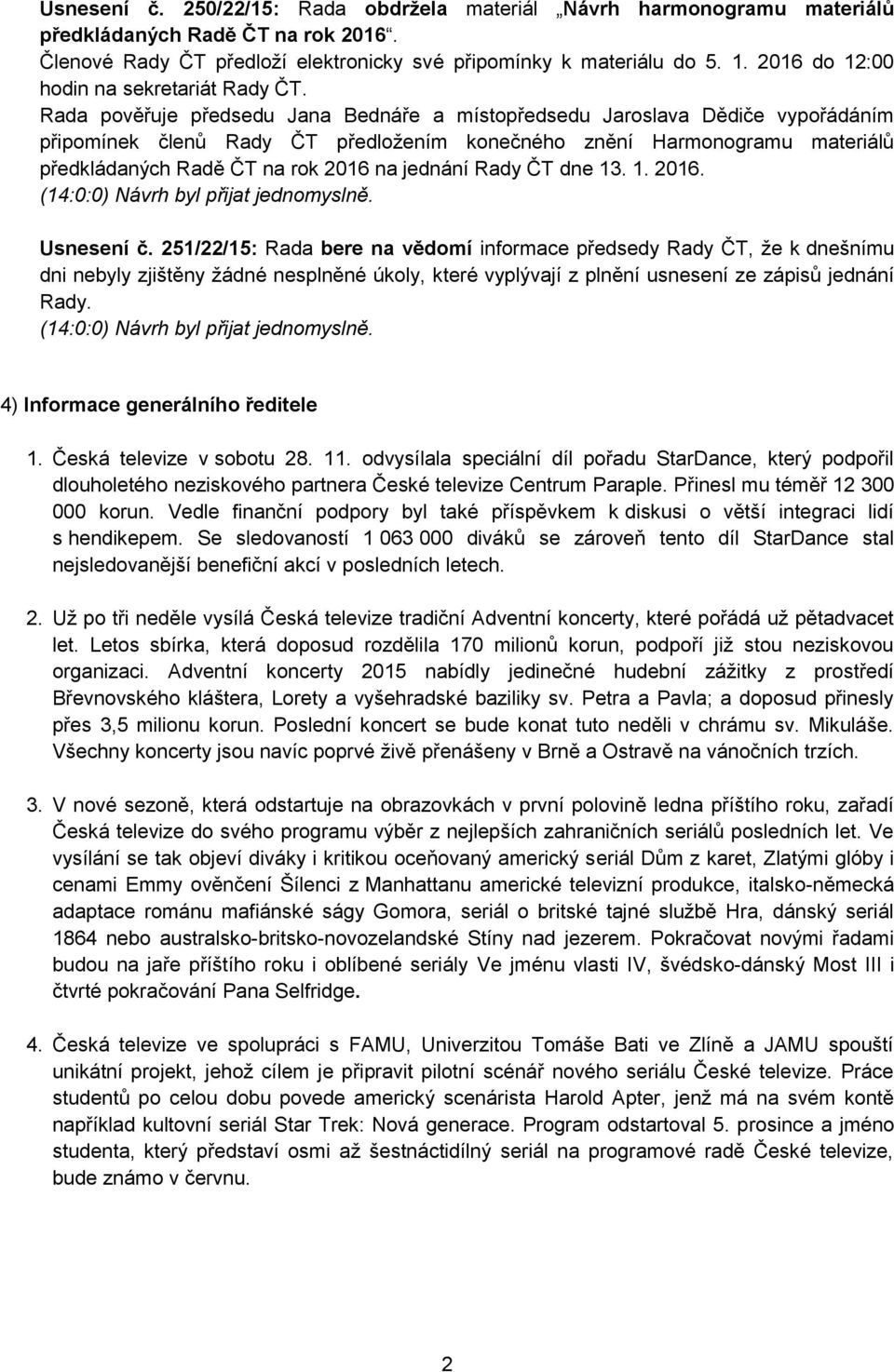 Rada pověřuje předsedu Jana Bednáře a místopředsedu Jaroslava Dědiče vypořádáním připomínek členů předložením konečného znění Harmonogramu materiálů předkládaných Radě ČT na rok 2016 na jednání dne