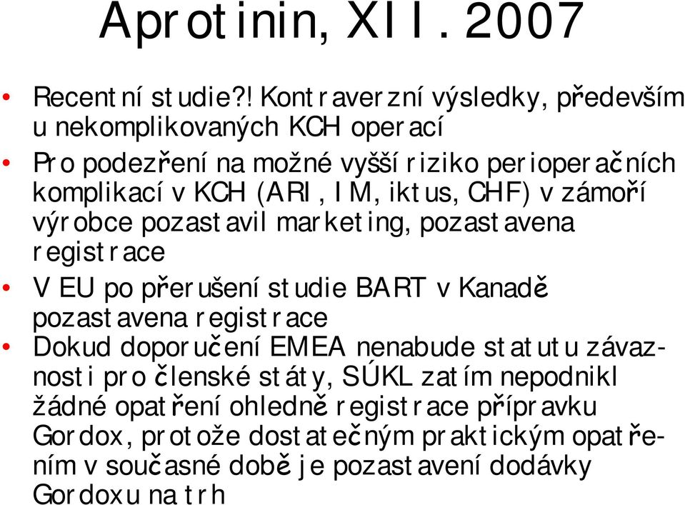 (ARI, IM, iktus, CHF) v zámoří výrobce pozastavil marketing, pozastavena registrace V EU po přerušení studie BART v Kanadě pozastavena