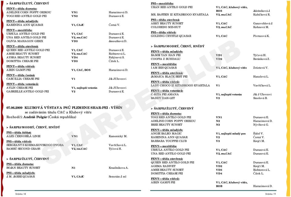 AMEE BEAUTY SUNSET V2, res.cac Richterová L. AYSHA BEAUTY SUNSET VD4 Faltýnová S. DOMITTIA CREASE PEI VD3 Čížek L. FENY třída vítězů: AIRIN GAMPI PEI V1, CAC, BOS Harazimová D.