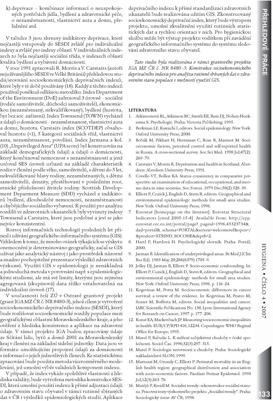 V individuálních indexech to byla nejèastìji sociální tøída, v indexech oblastí kvalita bydlení a vybavení domácnosti. V roce 1991 zpracovali R. Morris a V.