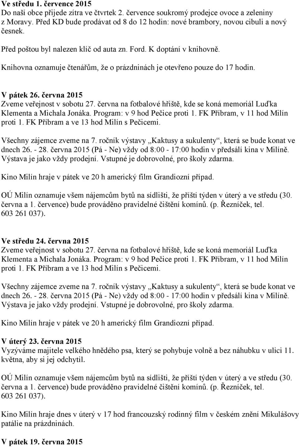 Knihovna oznamuje čtenářům, že o prázdninách je otevřeno pouze do 17 hodin. V pátek 26. června 2015 Zveme veřejnost v sobotu 27.