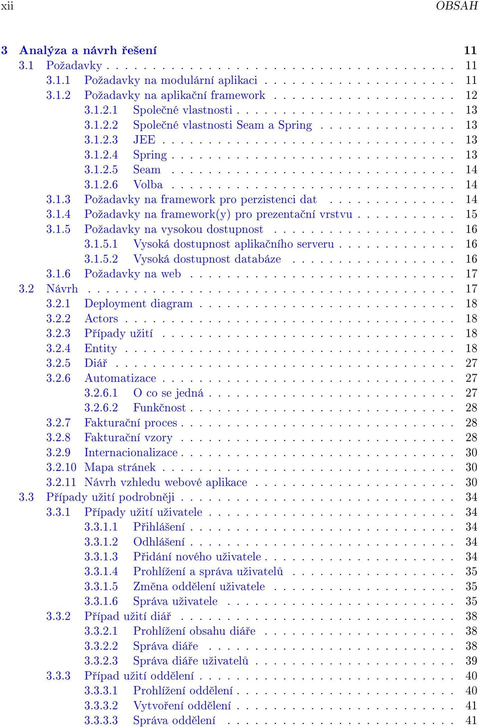 .............................. 14 3.1.2.6 Volba............................... 14 3.1.3 Poºadavky na framework pro perzistenci dat.............. 14 3.1.4 Poºadavky na framework(y) pro prezenta ní vrstvu.