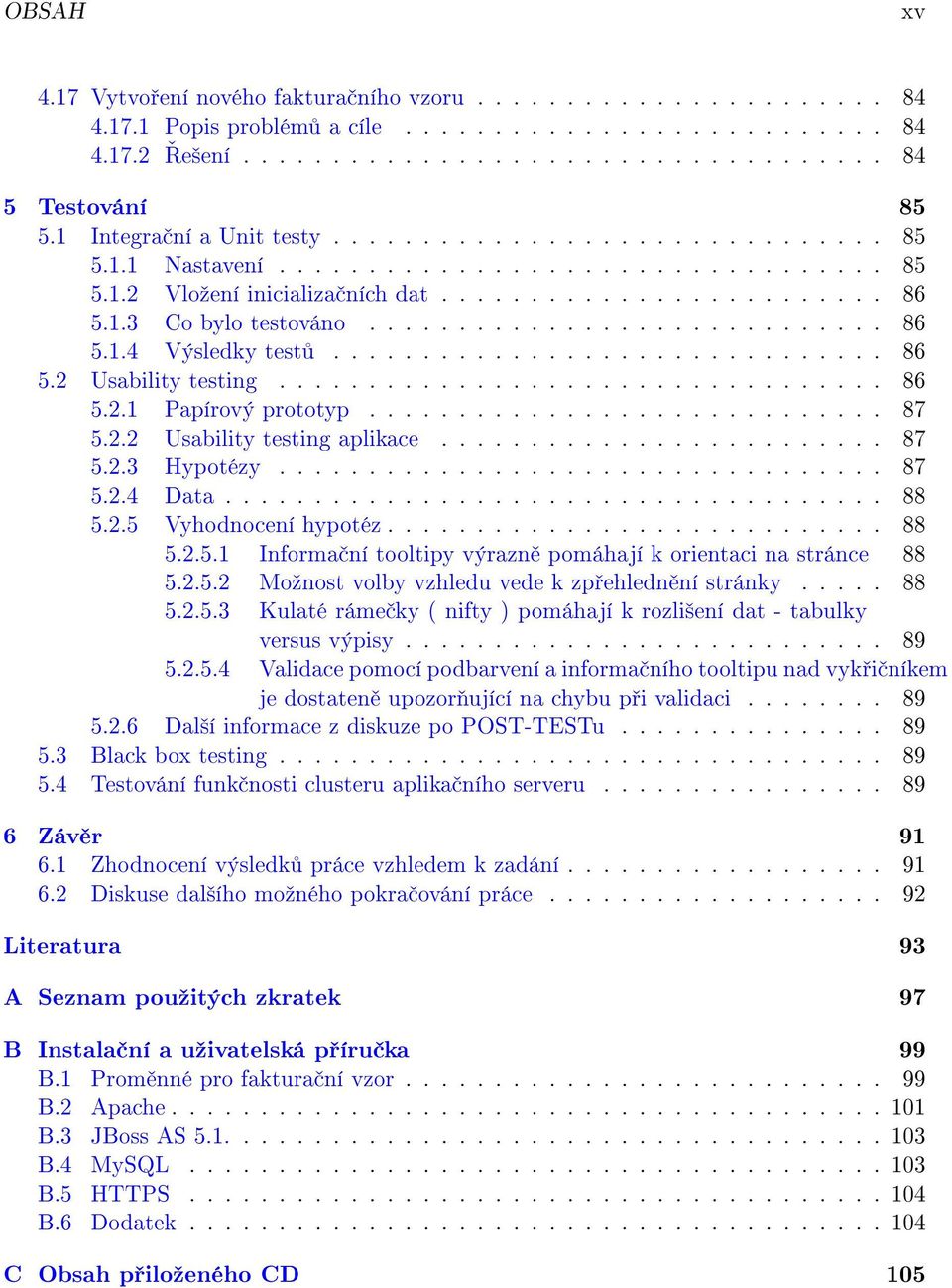 ............................ 86 5.1.4 Výsledky test............................... 86 5.2 Usability testing.................................. 86 5.2.1 Papírový prototyp............................. 87 5.