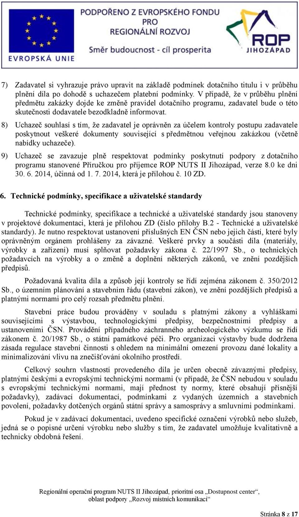 8) Uchazeč souhlasí s tím, že zadavatel je oprávněn za účelem kontroly postupu zadavatele poskytnout veškeré dokumenty související s předmětnou veřejnou zakázkou (včetně nabídky uchazeče).
