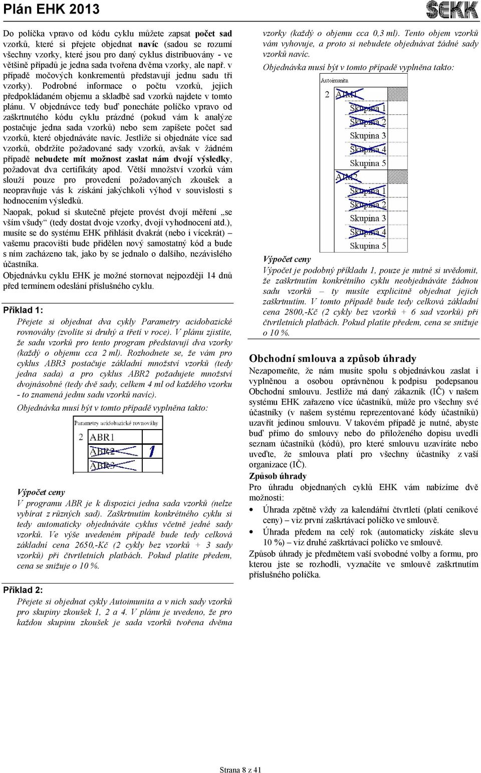 Podrobné informace o počtu vzorků, jejich předpokládaném objemu a skladbě sad vzorků najdete v tomto plánu.