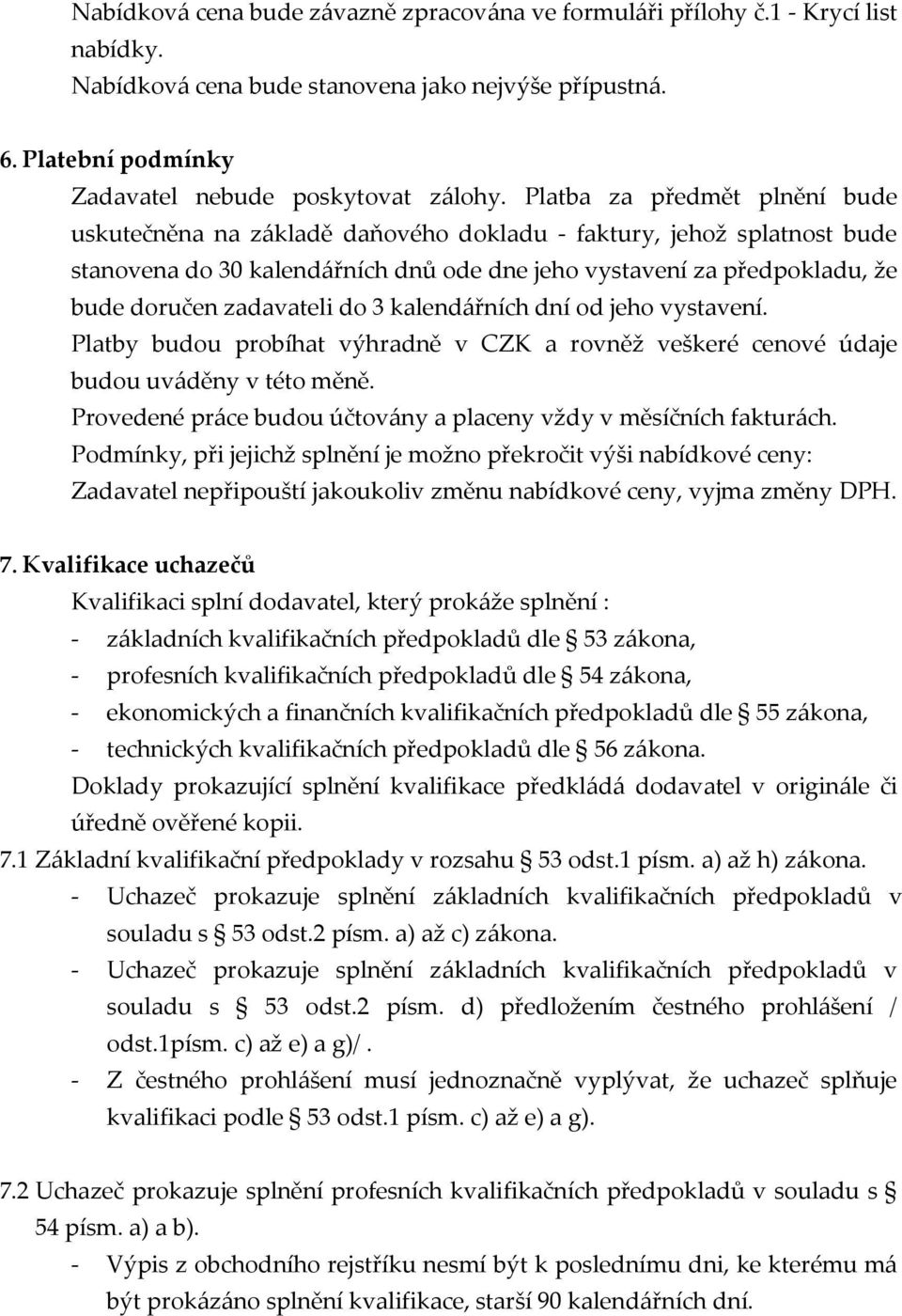 zadavateli do 3 kalendářních dní od jeho vystavení. Platby budou probíhat výhradně v CZK a rovněž veškeré cenové údaje budou uváděny v této měně.