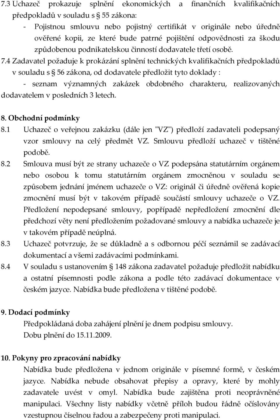 4 Zadavatel požaduje k prokázání splnění technických kvalifikačních předpokladů v souladu s 56 zákona, od dodavatele předložit tyto doklady : - seznam významných zakázek obdobného charakteru,