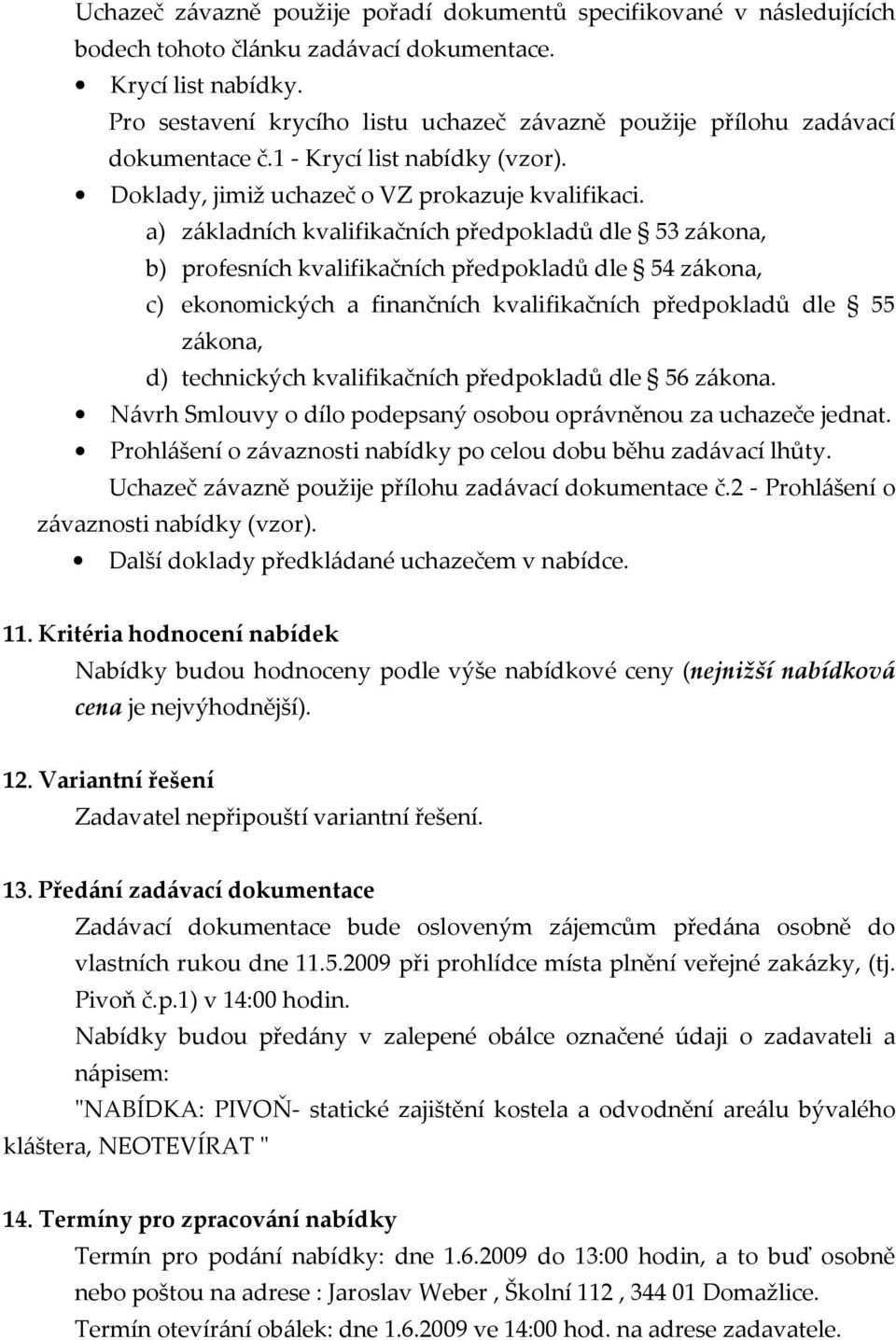 a) základních kvalifikačních předpokladů dle 53 zákona, b) profesních kvalifikačních předpokladů dle 54 zákona, c) ekonomických a finančních kvalifikačních předpokladů dle 55 zákona, d) technických