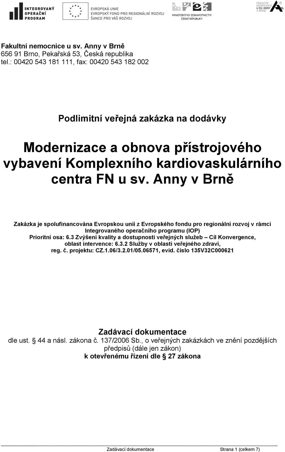 Anny v Brně Zakázka je spolufinancována Evropskou unií z Evropského fondu pro regionální rozvoj v rámci Integrovaného operačního programu (IOP) Prioritní osa: 6.