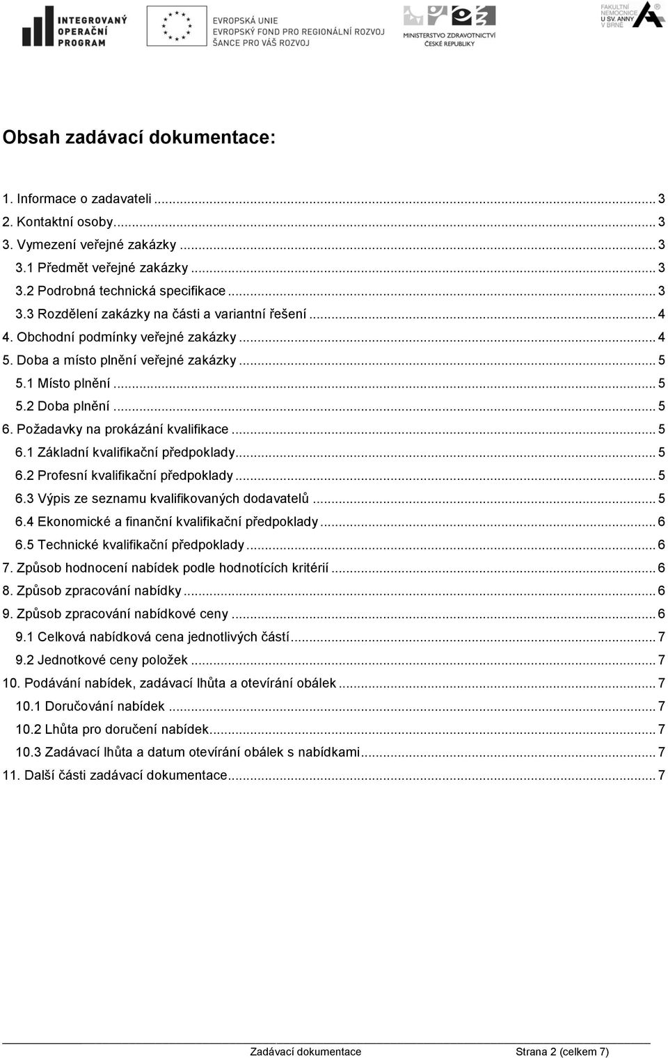 .. 5 6.2 Profesní kvalifikační předpoklady... 5 6.3 Výpis ze seznamu kvalifikovaných dodavatelů... 5 6.4 Ekonomické a finanční kvalifikační předpoklady... 6 6.5 Technické kvalifikační předpoklady.