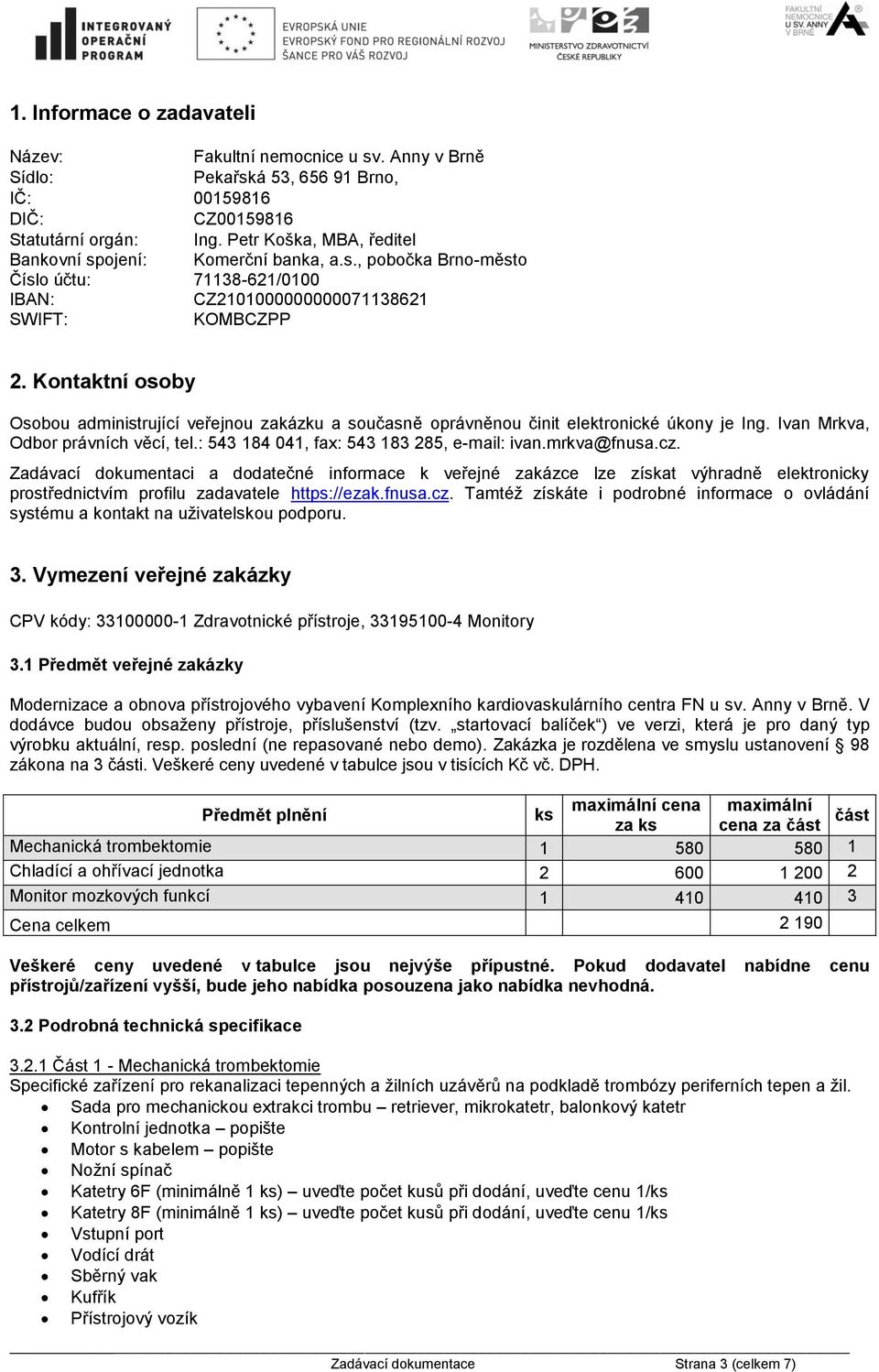 Kontaktní osoby Osobou administrující veřejnou zakázku a současně oprávněnou činit elektronické úkony je Ing. Ivan Mrkva, Odbor právních věcí, tel.: 543 184 041, fax: 543 183 285, e-mail: ivan.