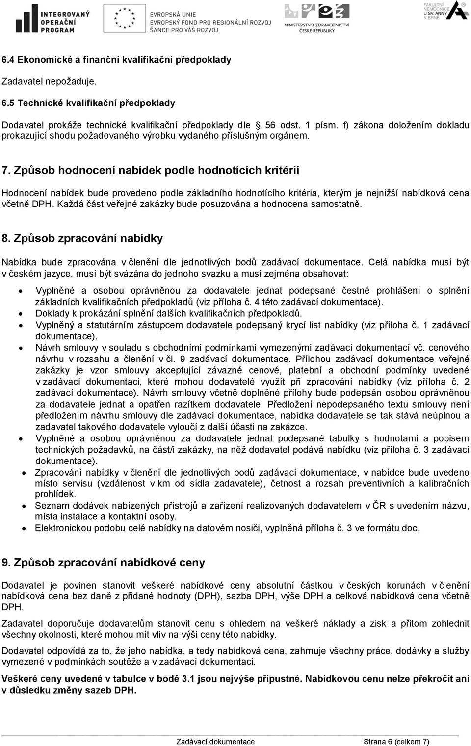 Způsob hodnocení nabídek podle hodnotících kritérií Hodnocení nabídek bude provedeno podle základního hodnotícího kritéria, kterým je nejnižší nabídková cena včetně DPH.